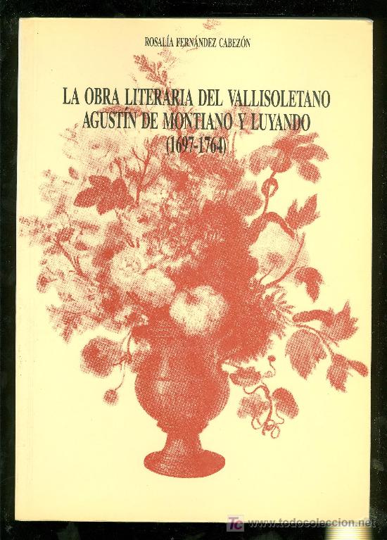 Second hand books: LA OBRA LITERARIA DEL VALLISOLETANO. AGUSTIN DE MONTIANO Y LUYANDO. 1697-1764.