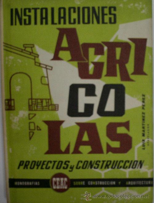 Libros de segunda mano: INSTALACIONES AGRICOLAS. MARTINEZ PEREZ Luis. Ediciones CEAC. 1972 - Foto 1