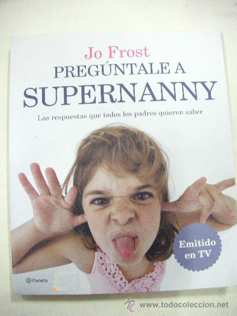 Libros de segunda mano: PREGUNTALE A SUPERNANNY DE JO FROST (EM1) - Foto 1