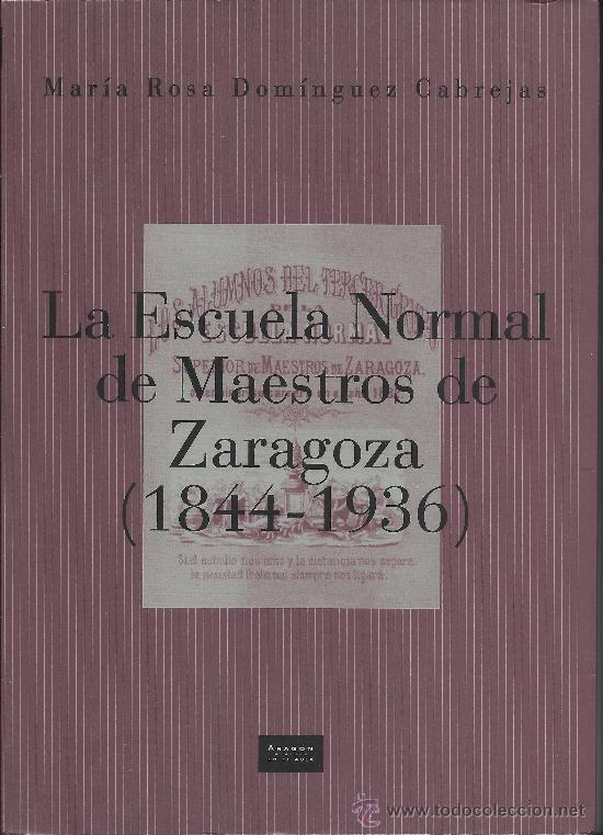 Livres d'occasion: La Escuela Normal de Maestros de Zaragoza (1844-1936). de M&ordf; Rosa Dom&iacute;nguez Cabrejas