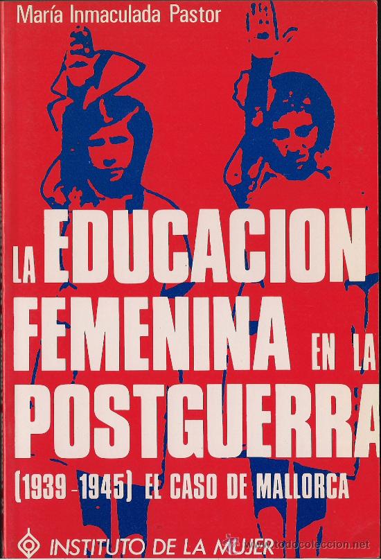 Gebrauchte B&uuml;cher: Mar&iacute;a Inmaculada PASTOR: La educaci&oacute;n femenina en la Postguerra (1939-1945). El caso de Mallorca