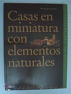 Libros de segunda mano: CASAS EN MINIATURA CON ELEMENTOS NATURALES. LORENTE, Victorio Javier. Ediciones Ceac. 1996 - Foto 1