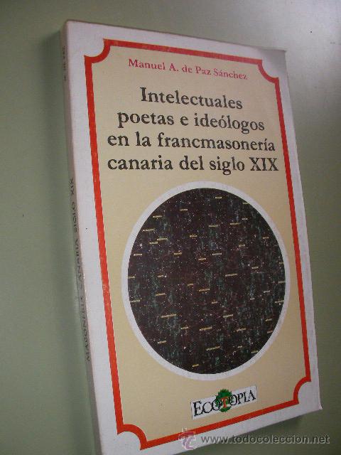 Livres d'occasion: INTELECTUALES POETAS E IDEOLOGOS EN LA FRANCMASONERIA CANARIA DEL SIGLO XIX - MANUEL DE PAZ SANCHEZ