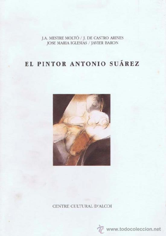 Libros de segunda mano: MESTRE MOLTO, J.A./ CASTRO ARINES, J. de/ IGLESIAS, Jos&eacute; Mar&iacute;a/ BARON, Javier . EL PINTOR ANTONIO SU