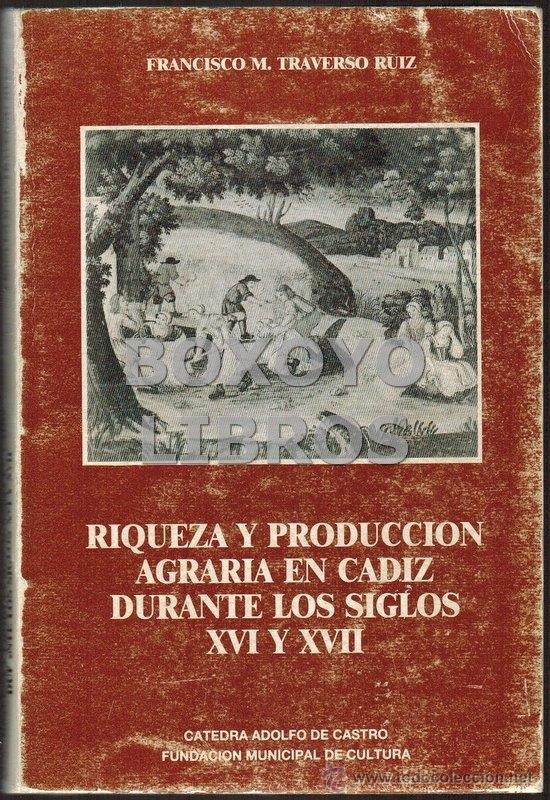 Libros de segunda mano: Francisco M. Traverso Ruiz. Riqueza y producci&oacute;n agraria en C&aacute;diz durante los siglos XVI y XVII