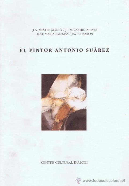 Libros de segunda mano: MESTRE MOLTO, J.A./ CASTRO ARINES, J. de/ IGLESIAS, Jos&eacute; Mar&iacute;a/ BARON, Javier . EL PINTOR ANTONIO SU