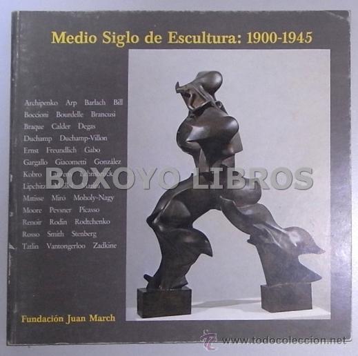 Libros de segunda mano: Medio Siglo de Escultura: 1900-1945.  Exposici&oacute;n Fundaci&oacute;n March. Madrid, Noviembre - Diciembre, 198