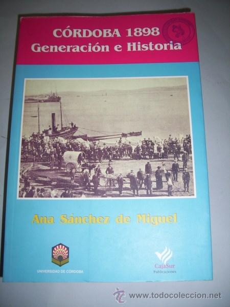 Second hand books: S&Aacute;NCHEZ DE MIGUEL, Ana. C&oacute;rdoba 1898 : Generaci&oacute;n e historia : p&eacute;rdida de las Islas de Cuba, (...)