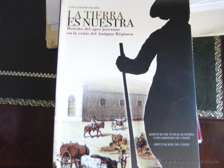 Libros de segunda mano: La tierra es nuestra. Retrato del agro jerezano en la crisis del Antiguo R&eacute;gimen. Lola Lozano Salado