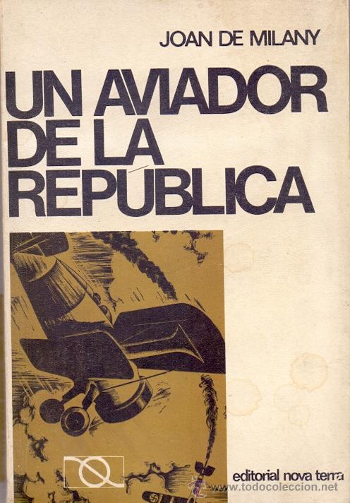 Libros de segunda mano: JOAN DE MILANY / UN AVIADOR DE LA REP&Uacute;BLICA .ED NOVA TERRA ,BARCELONA 1970 1&ordf; EDICI&Oacute; * GUERRA CIVIL