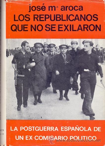 Libros de segunda mano: LOS REPUBLICANOS QUE NO SE EXILIARON LA POSTGUERRA ESPA&Ntilde;OLA DE UN EX-COMISARIO POL&Iacute;T&Iacute;CO. 1&ordf; EDICI&Oacute;N