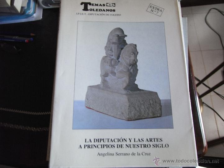 Libros de segunda mano: La diputaci&oacute;n (de Toledo) y las artes a principios de nuestro siglo. Angelina Serrano de la Cruz.