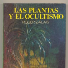 Libros de segunda mano: LAS PLANTAS Y EL OCULTISMO -ROGER CALAIS-. Lote 40175444