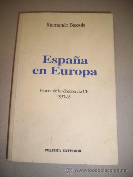 Libri di seconda mano: BASSOLS, Raimundo. Espa&ntilde;a en Europa : Historia de la adhesi&oacute;n a la CE : 1957-85
