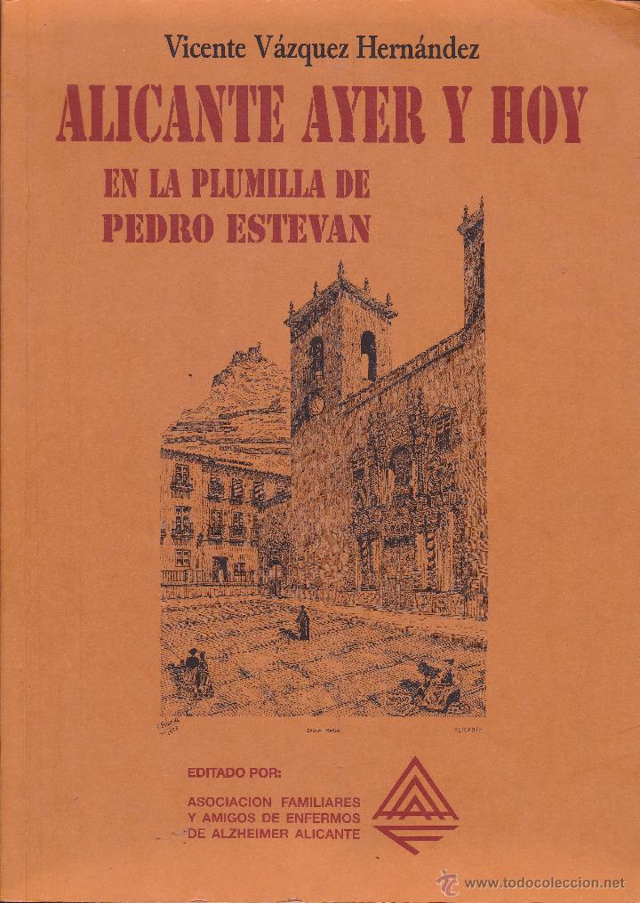 Libros de segunda mano: ALICANTE AYER Y HOY EN LA PLUMILLA DE PEDRO ESTEVAN &middot; VICENTE VAZQUEZ HERNANDEZ