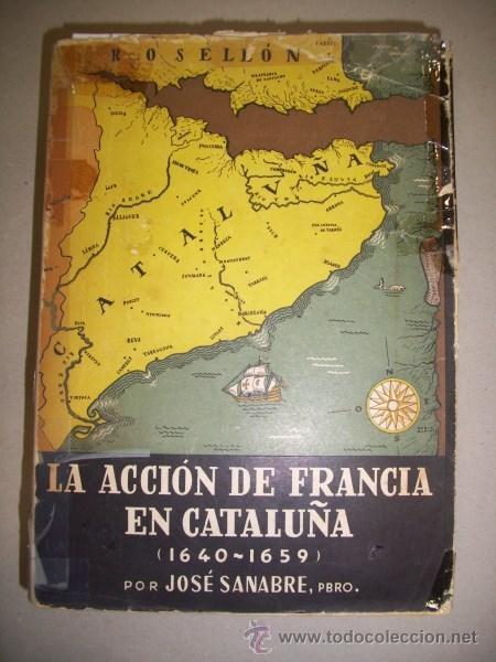 Second hand books: SANABRE, Jos&eacute;. La acci&oacute;n de Francia en Catalu&ntilde;a en la pugna por la hegemon&iacute;a de Europa : (1640-1659)
