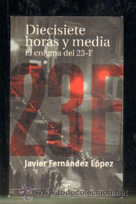Libri di seconda mano: DIECISIETE HORAS Y MEDIA. EL ENIGMA DEL 23-F. FERNANDEZ LOPEZ, JAVIER. A-GOLPE-060