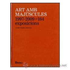 Libros de segunda mano: ART AMB MAJÚSCULES. 1997-2009 = 164 EXPOSICIONS. ARCADI CALZADA - 2009. Lote 41454635