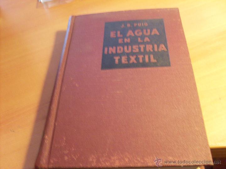 Second hand books: EL AGUA EN LA INDUSTRIA TEXTIL ( J.B. PUIG) TAPA DURA 1948 PRIMERA EDICION (LBB1)