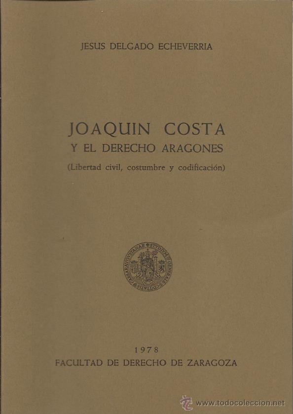 Libri di seconda mano: J. DELGADO ECHEVARR&Iacute;A: Joaqu&iacute;n Costa y el Derecho aragon&eacute;s. Libertad civil, costumbre y codificaci&oacute;n