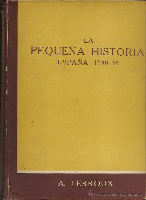 Libri di seconda mano: A. LERROUX : LA PEQUE&Ntilde;A HISTORIA (APUNTES PARA LA HISTORIA GRANDE VIVIDOS Y REDACTADOS POR EL AUTOR)