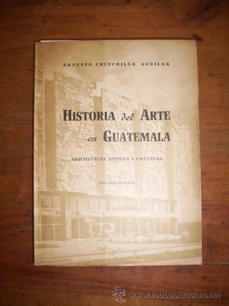 Libri di seconda mano: CHINCHILLA AGUILAR, Ernesto. Historia del Arte en Guatemala : Arquitectura, pintura y escultura