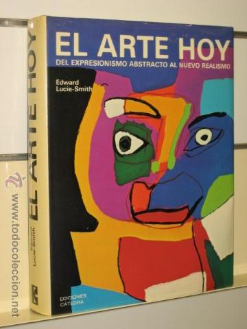 Libros de segunda mano: EL ARTE HOY DEL EXPRESIONISMO ABSTRACTO AL NUEVO REALISMO - CATEDRA