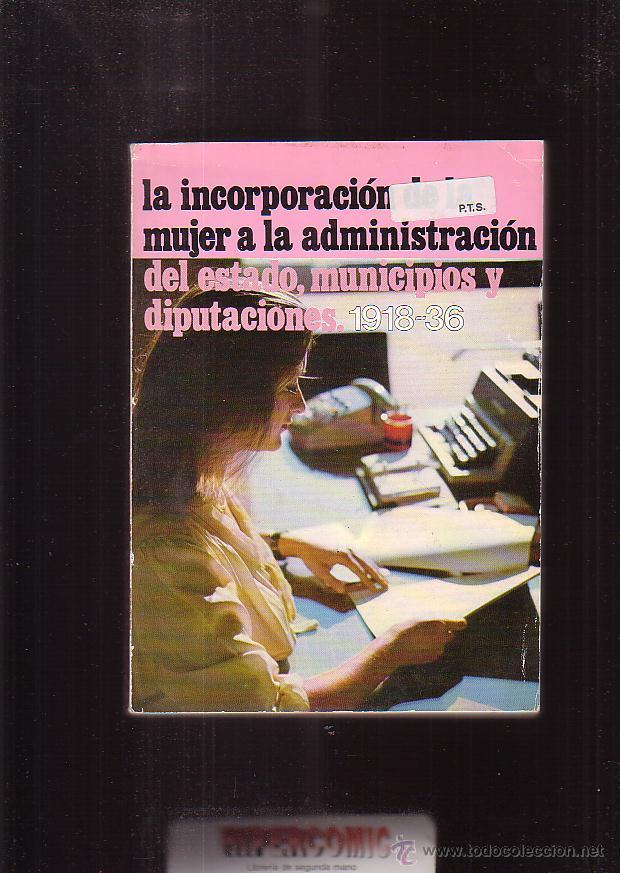 Livres d'occasion: La Incorporacion de la Mujer a la Administraci&oacute;n del Estado, Municipios y Diputaciones, 1918 -1936