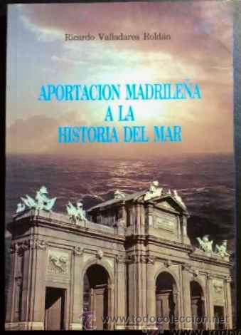 Libros de segunda mano: APORTACI&Oacute;N MADRILE&Ntilde;A A LA HISTORIA DEL MAR, RICARDO VALLADARES ROLD&Aacute;N. LIBRO