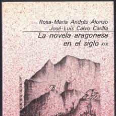 Libros de segunda mano: LA NOVELA ARAGONESA EN EL SIGLO XIX - ROSA Mª ANDRÉS/JOSE LUIS CALVO ARILLA - GUARA 1984 1ª EDICIÓN. Lote 46439187