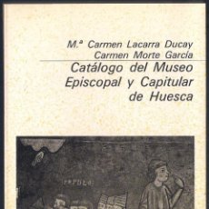 Libros de segunda mano: CATÁLOGO DEL MUSEO EPISCOLAR Y CAPITULAR DE HUESCA - Mª CARMEN LACARRA/CARMEN MORTE - GUARA 1984. Lote 46439226