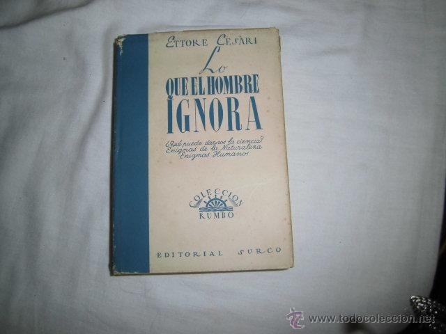 Livres d'occasion: LO QUE EL HOMBRE IGNORA.ETTORE CESARI.EDITORIAL SURCO.COLECCION RUMBO 1944.-1&ordf; EDICION