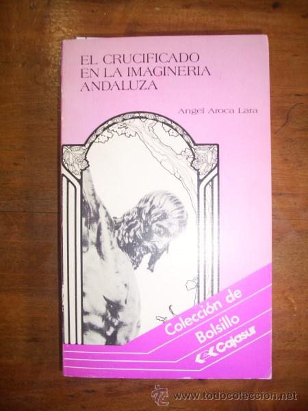 Libri di seconda mano: AROCA LARA, &Aacute;ngel. El crucificado en la imaginer&iacute;a andaluza del siglo XVII