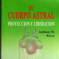 Libros de segunda mano: EL CUERPO ASTRAL - PROYECCIÓN Y LIBERACIÓN - ANTHONY W. RAVER - EDICOMUNICACIÓN 1991. Lote 48749341