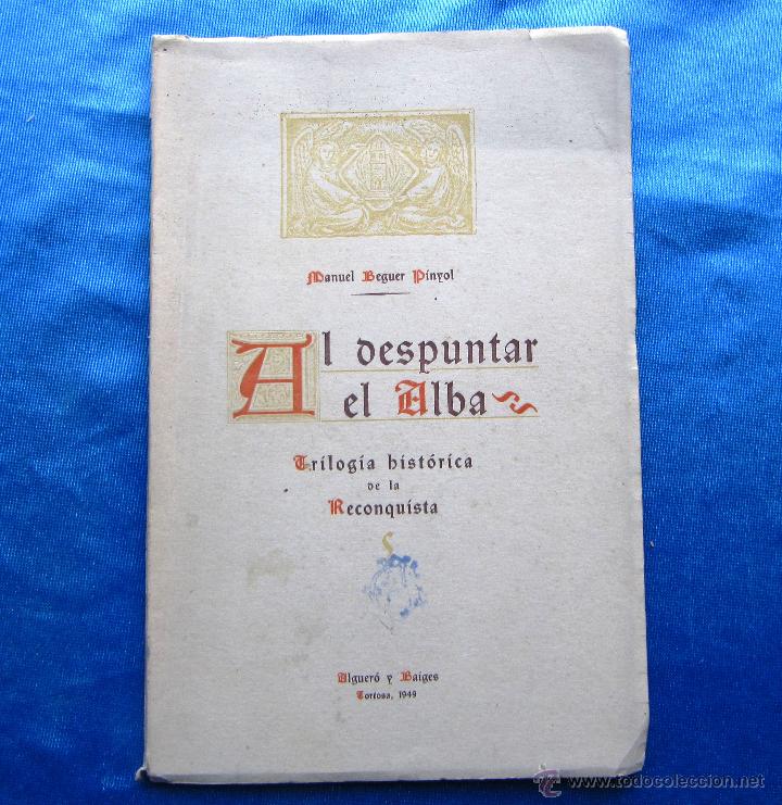 AL DESPUNTAR EL ALBA. POR MANUEL BEGUER PINYOL. ALGUERÃ“ Y BAÃGUES, TORTOSA, 1949. (Libros de Segunda Mano - Historia - Otros)