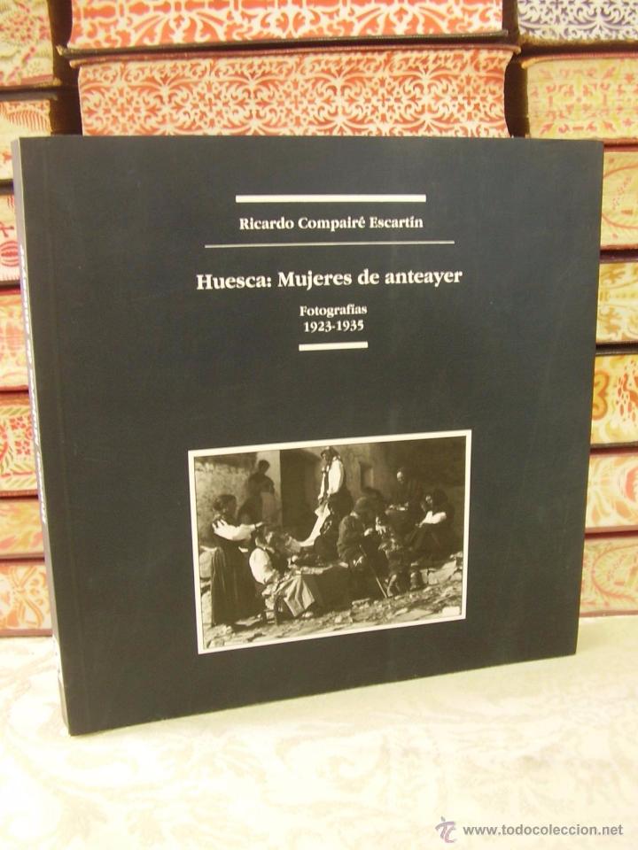 Libri di seconda mano: HUESCA : MUJERES DE ANTEAYER . Fotografias 1923-1935 . Autor : Compair&eacute; Escart&iacute;n, Ricardo