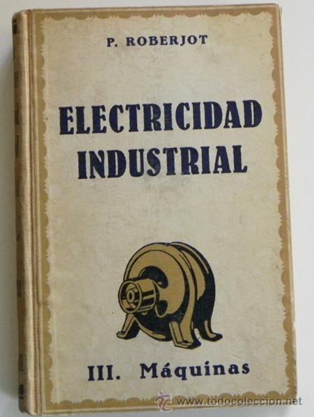 Libros de segunda mano: ELECTRICIDAD INDUSTRIAL III M&Aacute;QUINAS LIBRO ANTIGUO 1938 ED. AUMENTADA ILUSTR. M&Aacute;QUINA MOTOR ROBERJOT
