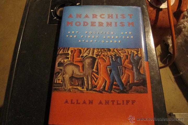 Second hand books: ANARCHIST MODERNISM. ANARQUISMO MODERNISMO.ART, POLITICS, AND THE FIRST AMERICAN AVANT-GARDE.ANTLIFF