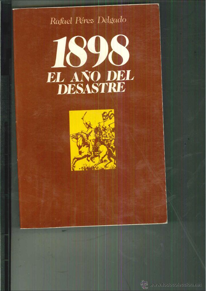 Libros de segunda mano: 1898 EL A&Ntilde;O DEL DESASTRE. Rafael P&eacute;rez Delgado - Foto 1