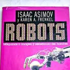 Libros de segunda mano: ROBOTS: MÁQUINAS A IMAGEN Y SEMEJANZA DEL HOMBRE. ASIMOV, ISAAC Y KAREN A. FRENKEL. Lote 56093163