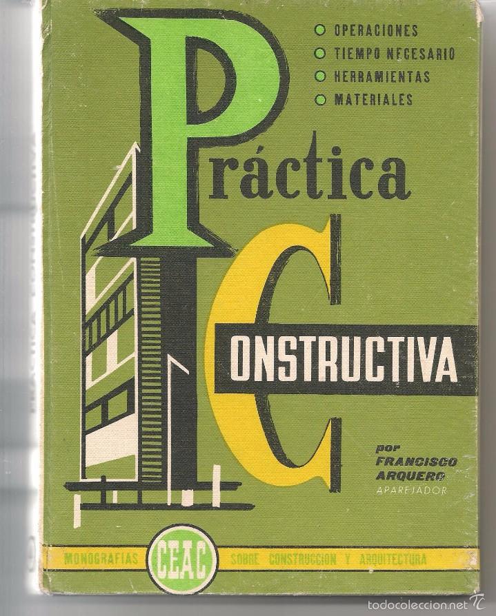 Libros de segunda mano: PR&Aacute;CTICA CONSTRUCTIVA. FRANCISCO ARQUERO -APAREJADOR-. EDICIONES CEAC 1963. (Z32) - Foto 1