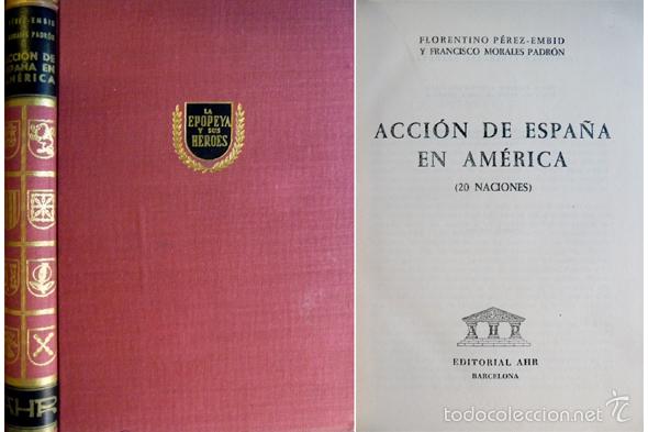 Libros de segunda mano: P&Eacute;REZ-EMBID, Florentino y MORALES PADR&Oacute;N, Francisco.  Acci&oacute;n de Espa&ntilde;a en Am&eacute;rica.  1958.