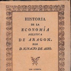 Libros de segunda mano: HISTORIA DE LA ECONOMÍA POLÍTICA DE ARAGÓN (IGANACIO DE ASSO. ED. 1947) SIN USAR