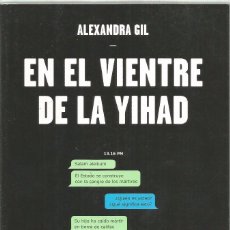 Libros de segunda mano: ALEXANDRA GIL. EN EL VIENTRE DE LA YIHAD. EL TESTIMONIO DE LAS MADRES DE YIHADISTAS. DEBATE