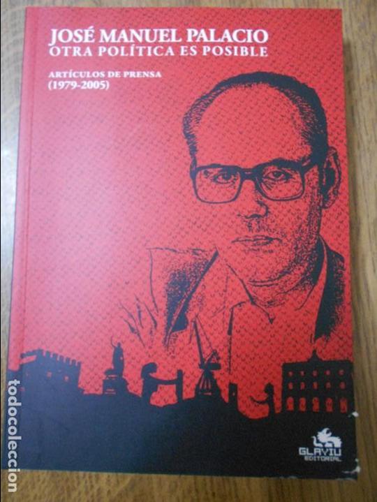 Libri di seconda mano: JOSE MANUEL PALACIO. OTRA POLITICA ES POSIBLE. ARTICULOS DE PRENSA. (1979-2005). GLAYIU EDITORIAL, 2