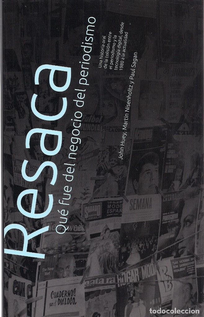 Libri di seconda mano: J. HUEY, M. NISENHOLTZ, P. SAGAN : Resaca. Qu&eacute; fue del negocio del periodismo.  (2014)