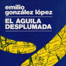 Libros de segunda mano: EL ÁGUILA DESPLUMADA. EMILIO GONZÁLEZ LÓPEZ. Lote 99975483