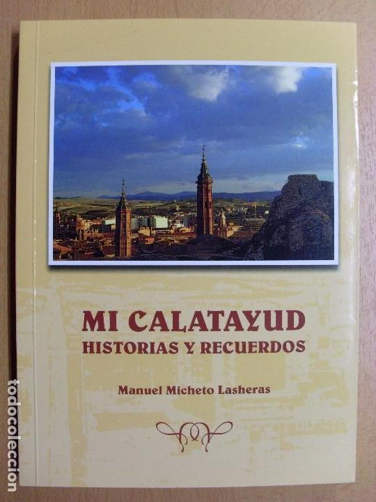 Libros de segunda mano: MI CALATAYUD. HISTORIAS Y RECUERDOS / Mnuel Micheto Lasheras / 2010