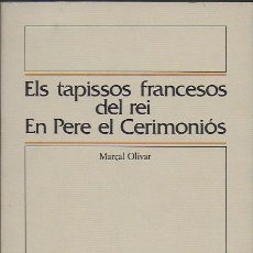 Libros de segunda mano: ELS TAPISSOS FRANCESOS DEL REI EN PERE EL CERIMONIÓS / M. OLIVAR. BCN : OPERA MINORA, 1986. 21X15CM.. Lote 103181087
