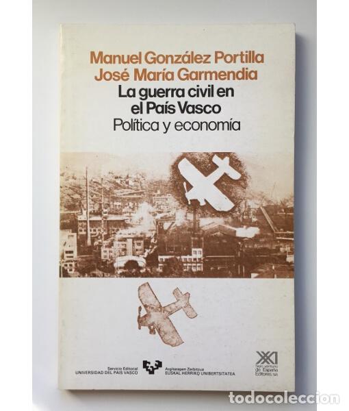 Libros de segunda mano: LA GUERRA CIVIL EN EL PA&Iacute;S VASCO. POL&Iacute;TICA Y ECONOM&Iacute;A. GONZ&Aacute;LEZ PORTILLA, Manuel y GARMENDIA, Jos&eacute; M